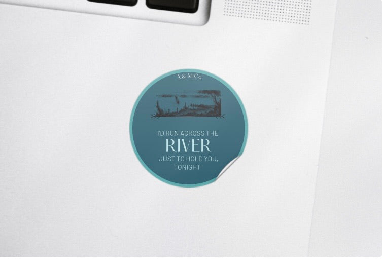 "I'd Run Across The River Just To Hold You, Tonight" Sticker